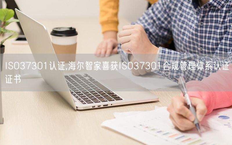 ISO37301認(rèn)證,海爾智家喜獲ISO37301合規(guī)管理體系認(rèn)證證書(6)