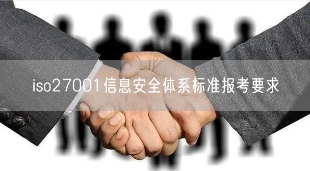 iso27001信息安全體系標(biāo)準(zhǔn)報(bào)考要求(0)