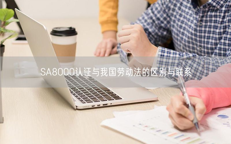 SA8000認證與我國勞動法的區(qū)別與聯(lián)系(4)