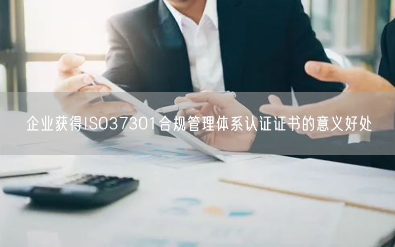 企業(yè)獲得ISO37301合規(guī)管理體系認證證書的意義好處(10)