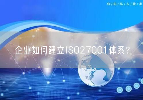 企業(yè)如何建立ISO27001體系？(0)