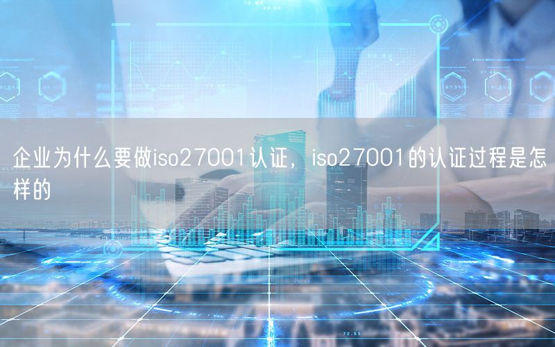 企業(yè)為什么要做iso27001認(rèn)證，iso27001的認(rèn)證過程是怎樣的(14)