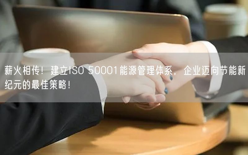 薪火相傳！建立ISO 50001能源管理體系，企業(yè)邁向節(jié)能新紀(jì)元的最佳策略！(0)