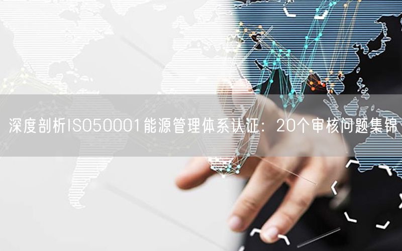 深度剖析ISO50001能源管理體系認(rèn)證：20個(gè)審核問題集錦(18)