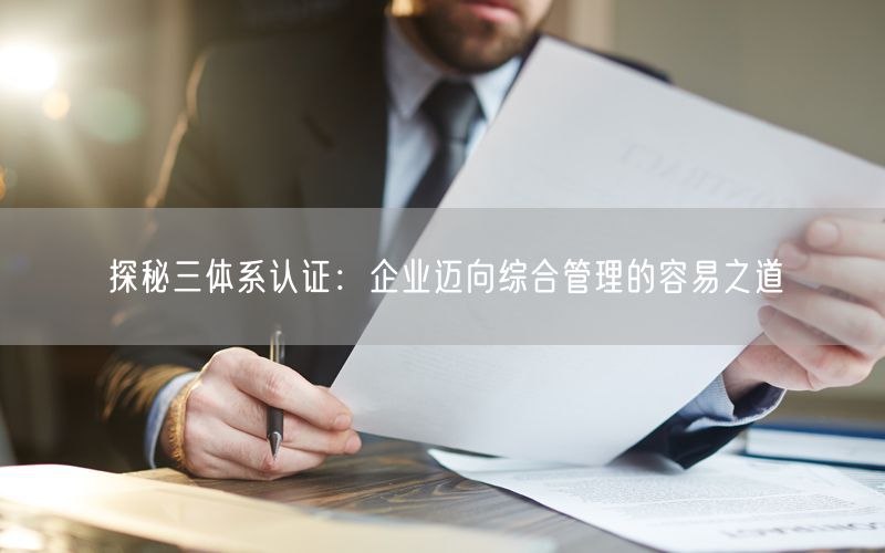 探秘三體系認證：企業(yè)邁向綜合管理的容易之道(6)