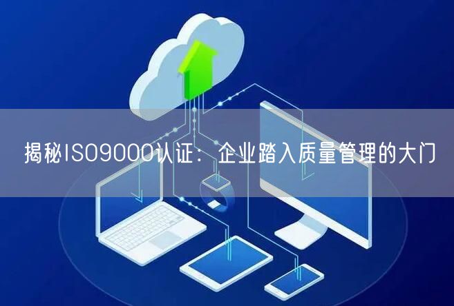 揭秘ISO9000認(rèn)證：企業(yè)踏入質(zhì)量管理的大門(0)